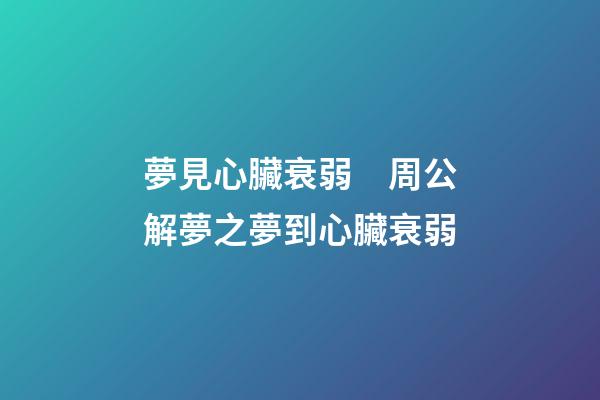 夢見心臟衰弱　周公解夢之夢到心臟衰弱